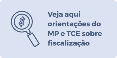 "Veja aqui orientações do MP e TCE sobre fiscalização"